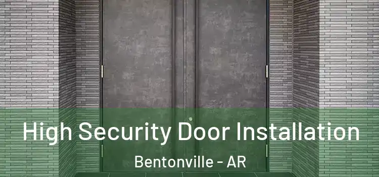 High Security Door Installation Bentonville - AR